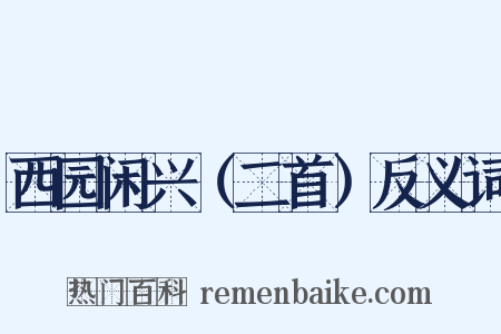 西园闲兴（二首）反义词是什么意思的图片